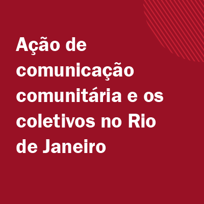 A imagem com fundo vermelho escuro contém o título da ação de extensão na cor branca e serve como link para o conteúdo escrito. | Texto do título: Ação de comunicação comunitária e os coletivos no Rio de Janeiro.