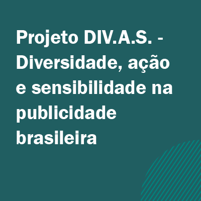 A imagem com fundo verde escuro contém o título da ação de extensão na cor branca e serve como link para o conteúdo escrito. | Texto do título: Projeto DIV.A.S. - Diversidade, ação e sensibilidade na publicidade brasileira.
