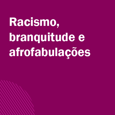 A imagem com fundo rosa escuro contém o título da ação de extensão na cor branca e serve como link para o conteúdo escrito. | Texto do título: Racismo, branquitude e afrofabulações.